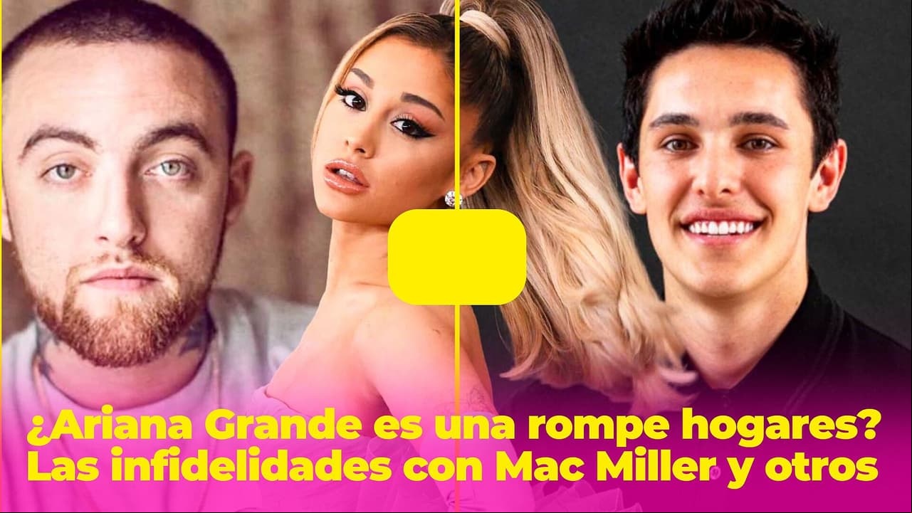 ¿Ariana Grande es una rompe hogares? Las infidelidades con Mac Miller y otros hombres