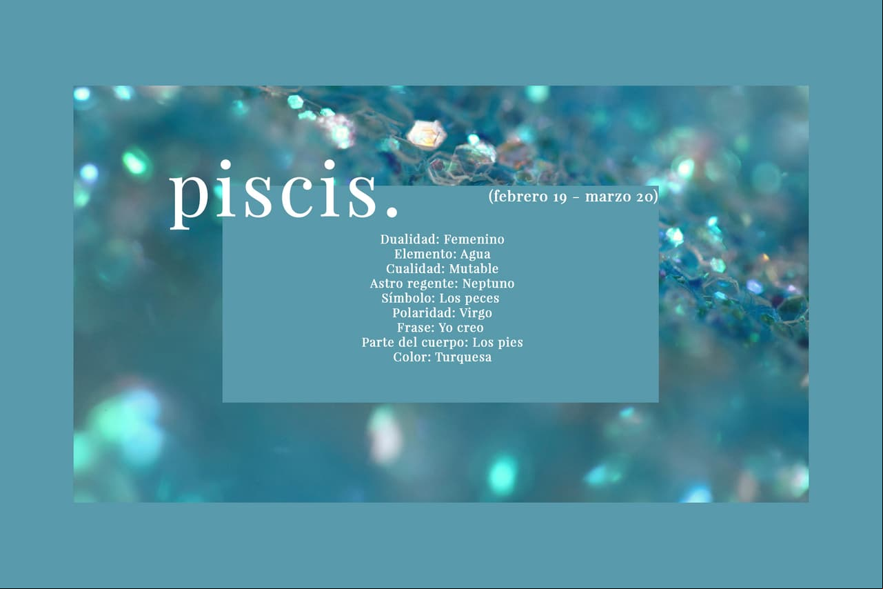 PISCIS (febrero 19 - marzo 20). El último signo del Zodiaco y el más intuitivo de todos.